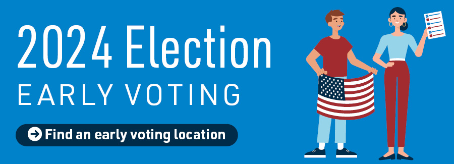 Early Voting has begun for the 2024 Election. Click to find an early voting location