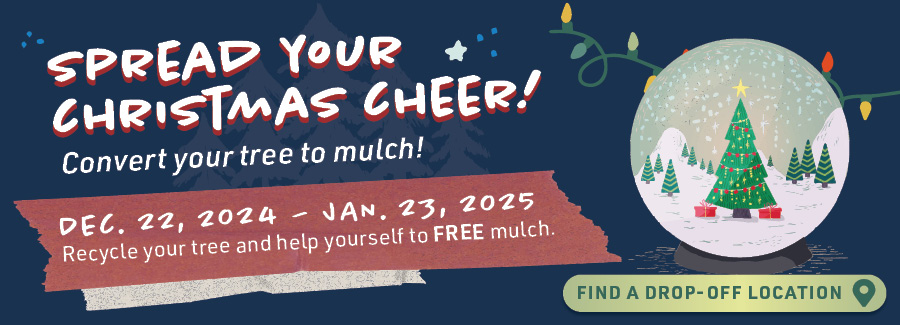 Recycle your Christmas Tree Dec 22, 2024 - Jan 23, 2025. Click for more information.